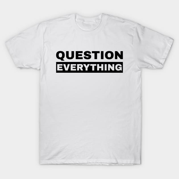 Question Everything T-Shirt by SunGraphicsLab